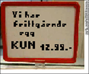 Frittgående egg?? Kjøp disse eggene før de går sin vei. (Innsendt av Linett Bjørkto, som fant dette skiltet i en butikk på Majorstua.) Frittgående egg?? Kjøp disse eggene før de går sin vei. (Innsendt av Linett Bjørkto, som fant dette skiltet i en butikk på Majorstua.)